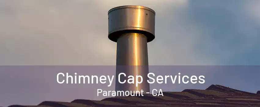 Chimney Cap Services Paramount - CA