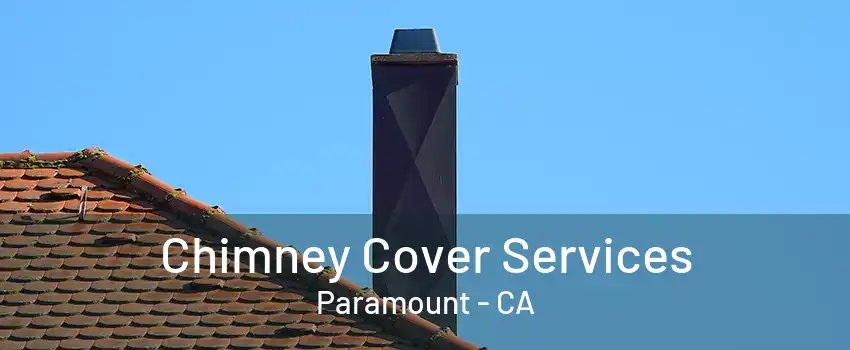 Chimney Cover Services Paramount - CA