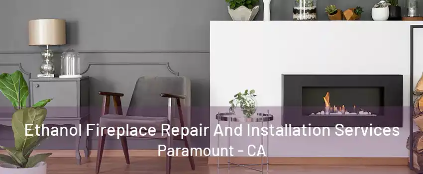 Ethanol Fireplace Repair And Installation Services Paramount - CA