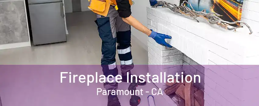 Fireplace Installation Paramount - CA