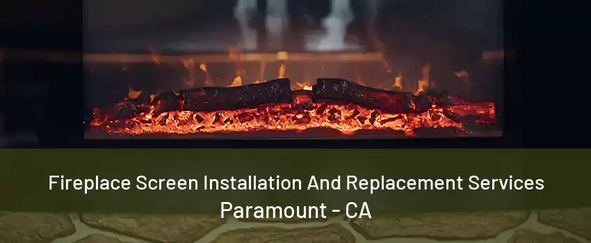 Fireplace Screen Installation And Replacement Services Paramount - CA