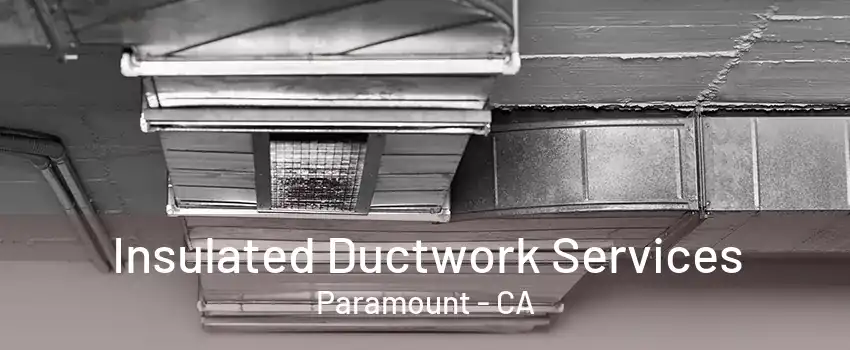 Insulated Ductwork Services Paramount - CA