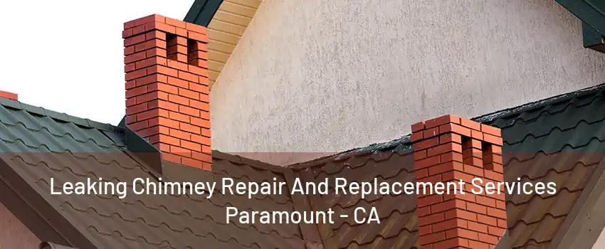 Leaking Chimney Repair And Replacement Services Paramount - CA