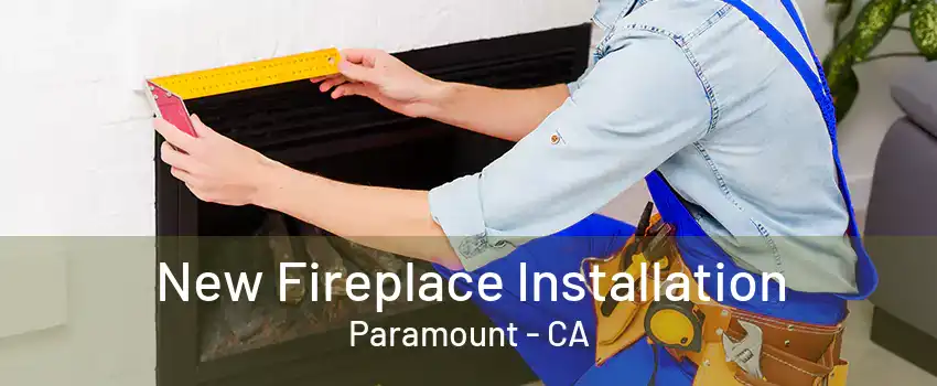 New Fireplace Installation Paramount - CA