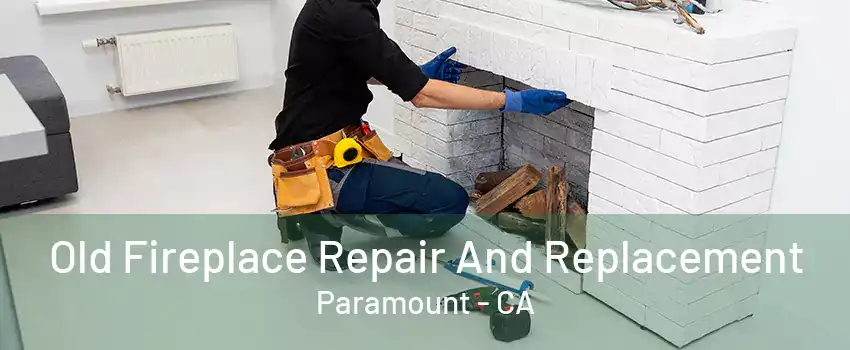 Old Fireplace Repair And Replacement Paramount - CA