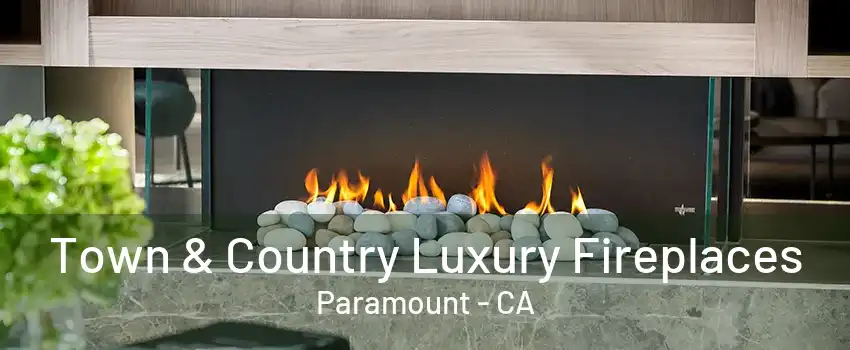 Town & Country Luxury Fireplaces Paramount - CA