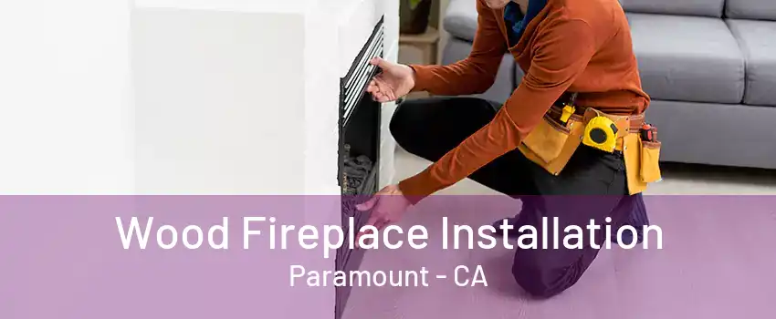 Wood Fireplace Installation Paramount - CA