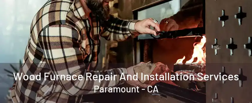 Wood Furnace Repair And Installation Services Paramount - CA